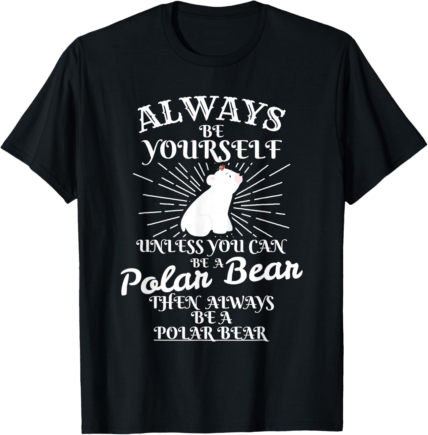 It s Unless You re a Polar Bear. Funny Gift T-Shirt Unisex T-Shirt XL