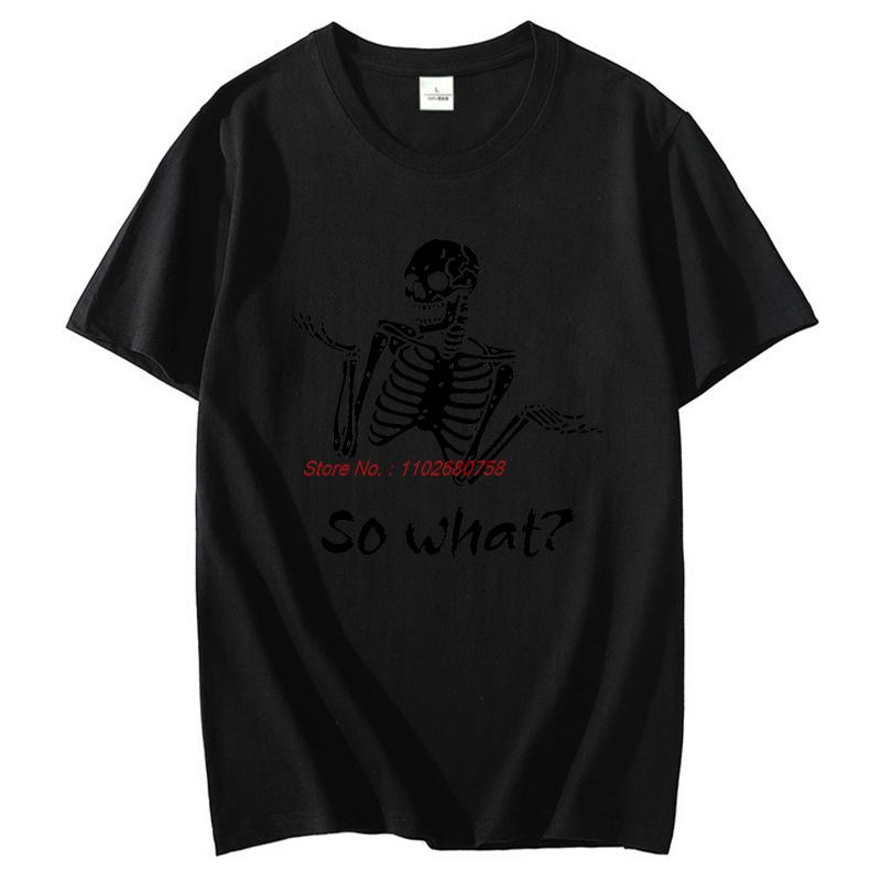 Summer Tees Tops So What Sassy Skeleton Dark Humour Funny Graphic T Shirts Cotton New Shirts And Tshirts Unisex Print T Shirt