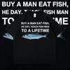 2025 Summer Buy A Man Eat Fish He Day Teach Fish Man To A Lifetime Funny Meme T Shirt Unisex 100 Pure Cotton Printed Tshirt