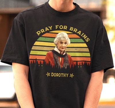 Dorothy Pray For Brains Shirt - Dorothy Zbornak Tee,Golden Girls Tshirt,Sitcom Merch