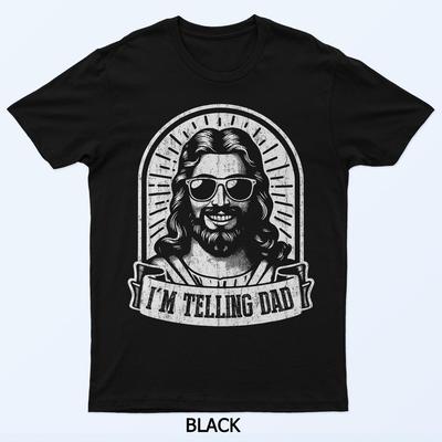 I'm Telling Dad Jesus Christian Faith Spiritual T-Shirt