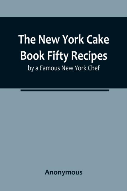The The New York Cake Book Fifty Recipes by a Famous New York Chef Book