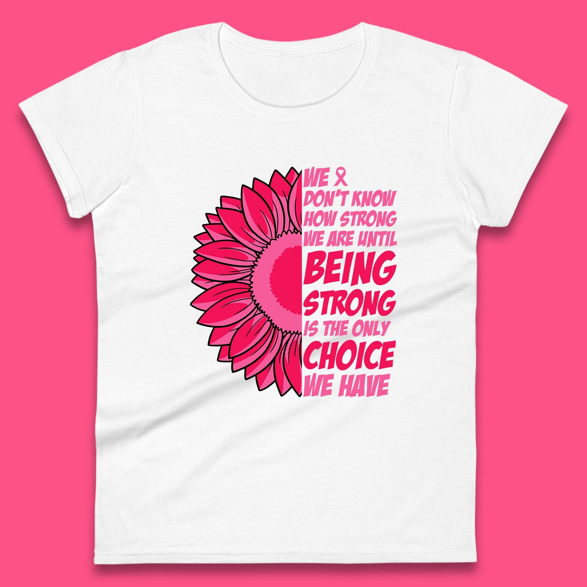 

We Don t Know How Strong We Are Until Being Strong Is The Only Choice We Have Breast Cancer Survivor Womens Tee T Shirt Mens Tops Unisex Top M