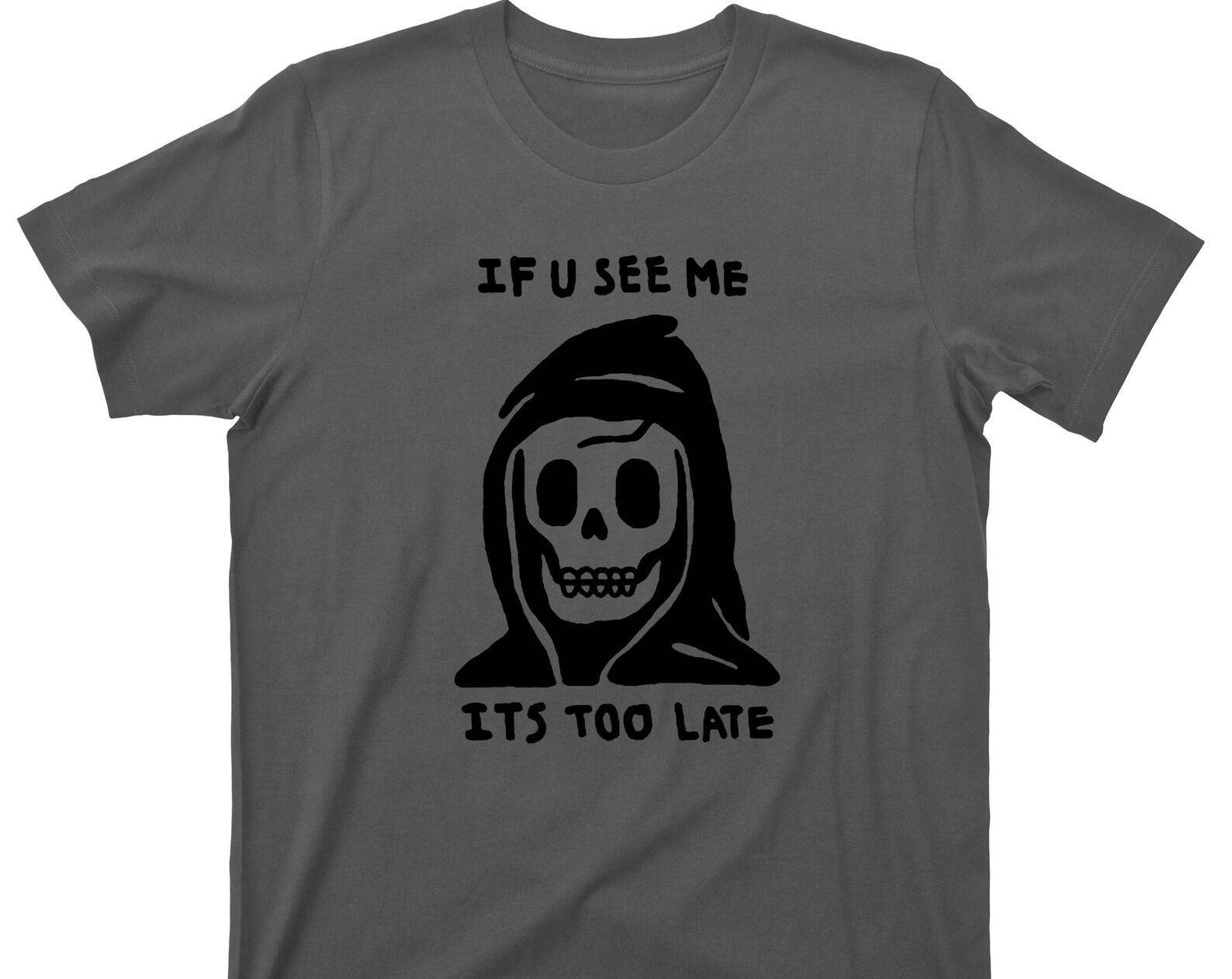 Grim Reaper T Shirt - If You See Me It s Too Late Graphic TShirt M