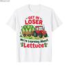 Get In Loser Were Learning About Lettuce Gardener Tshirt For Men Women 100 Cotton T Shirts Short Sleeve Tops 04243