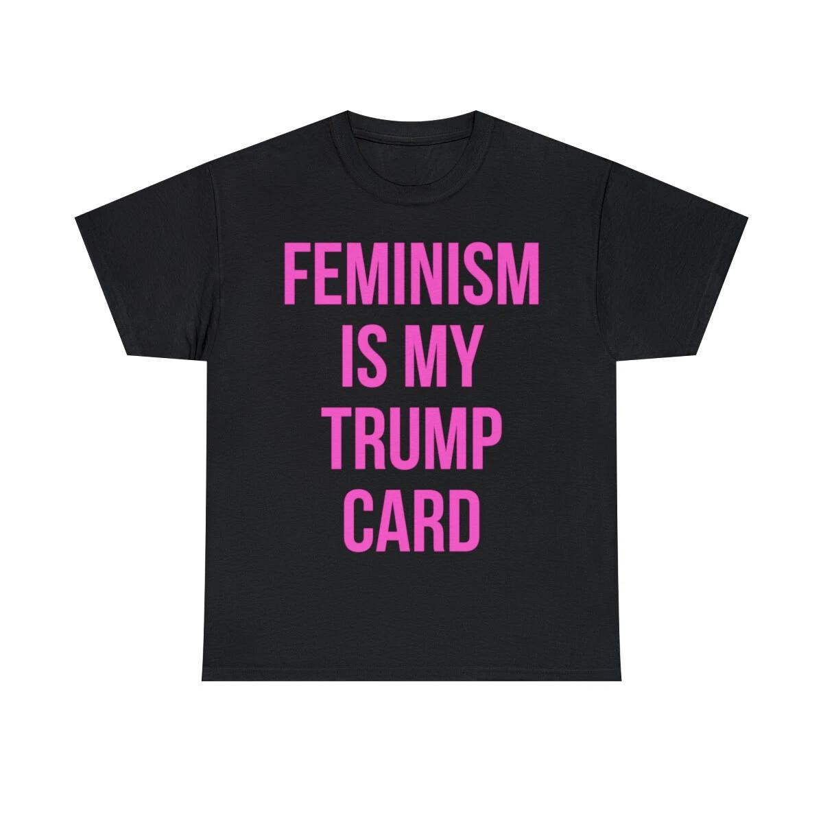 Feminism Is My Trump Card Graphic Tee Shirt, S-5XL S