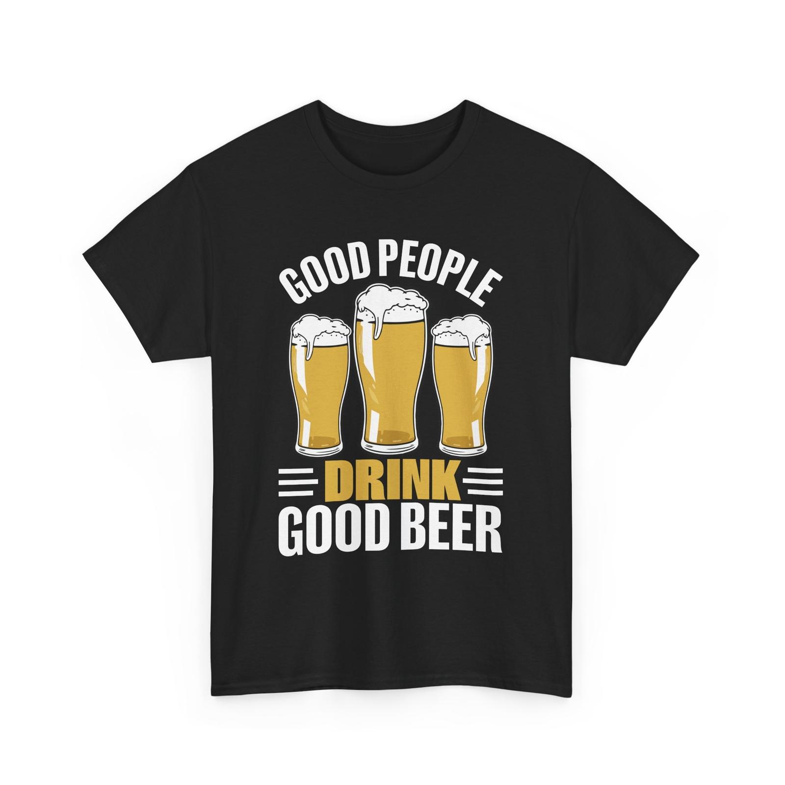 Beer Drinking T-Shirt | Funny Beer Shirt | Good People drink good Beer T-Shirt Unisex T-Shirt M