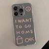 I Want To Go Home Phone Case For iPhone 11 12 13 14 15 16 Pro Max 7 8 Mini Plus SE X XS XR Transparent Mobile Case Friends
