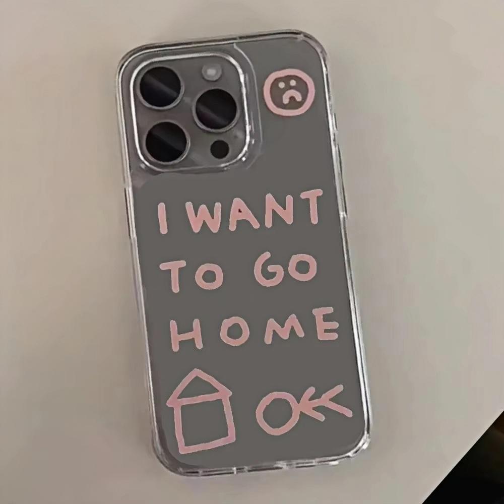 I Want To Go Home Phone Case For iPhone 11 12 13 14 15 16 Pro Max 7 8 Mini Plus SE X XS XR Transparent Mobile Case Friends
