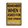 1pc, (8x12Inch/20*30cm), Funny Sarcastic Metal Tin Sign, Wall Decor, Man Cave Bar Decor, Remember When I Ask Your Opition Neithe