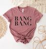 Bang Bang T-shirt, Birthday Shirt, Party Group Top, Bachelorette Tee, Drunk In Love Shirts, Lucky Gift, Cool Day T-shirt, Women's Tee