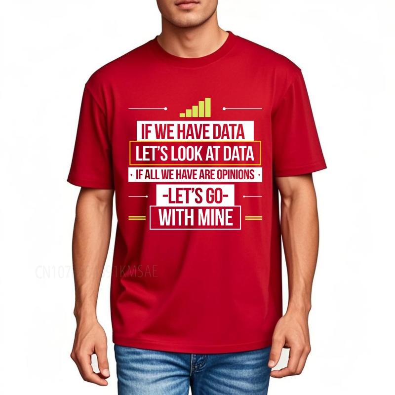 Casual summer Teenagers tshirt If We Have Data Lets Look At Data If All We Have Are Opinions Lets Go With Mine Short Sleeve