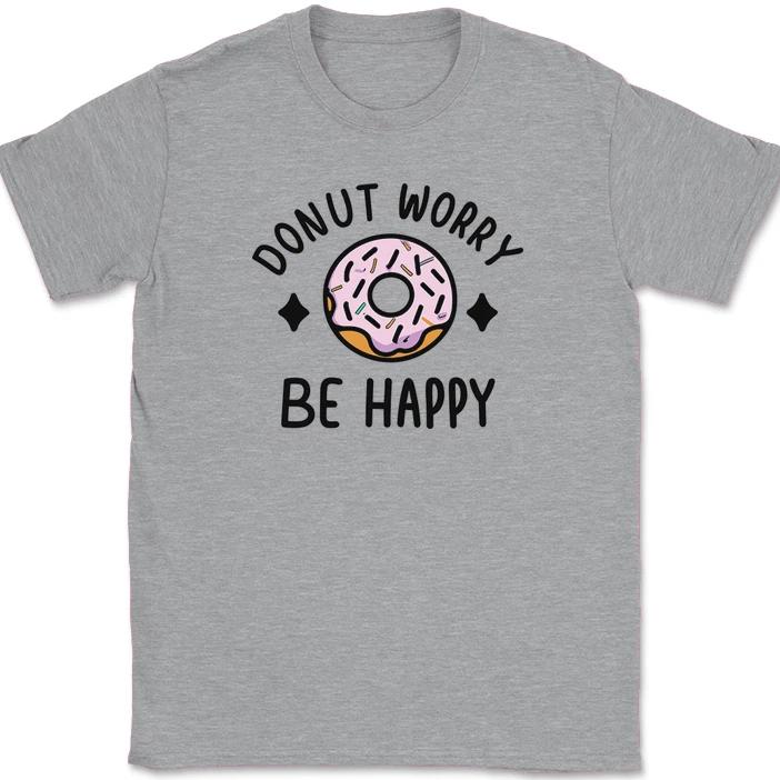 Donut Worry Be Happy T-Shirt Funny Cute Don't Food Joke Humor Graphic Tee