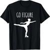 Ice, Figure Skating Gift Women Girls Skater Funny Go Figure T-Shirt