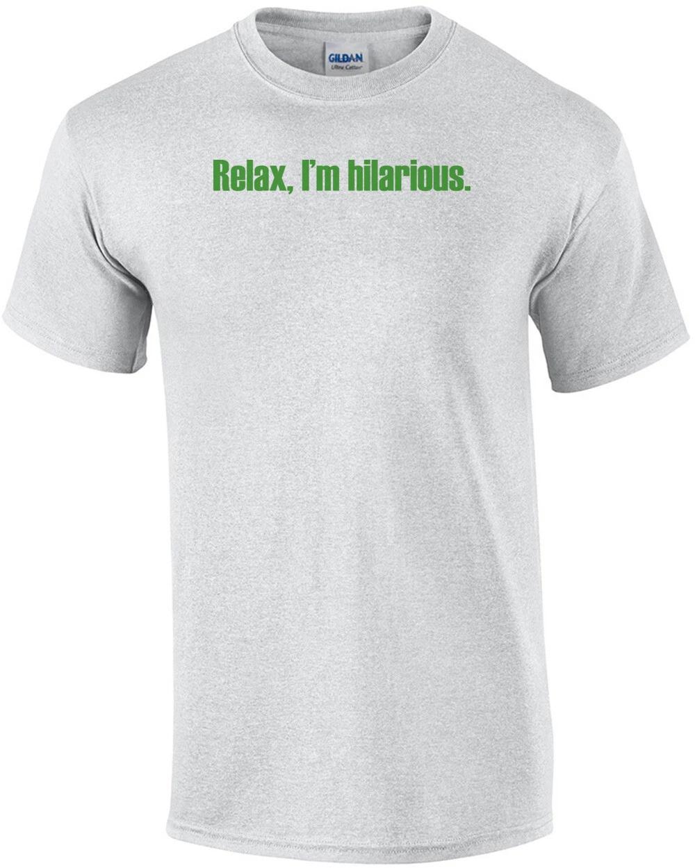 

Relax, I m Hilarious Funny T-shirt XL