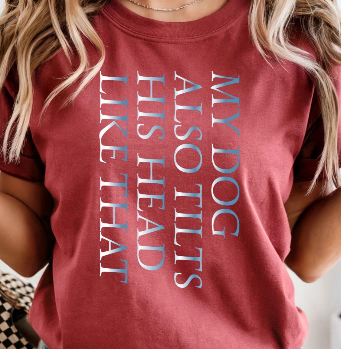 My Dog Also Tilts His Head Like That T-Shirt | Funny Dog Shirt, Cute Dog Mom Tee S