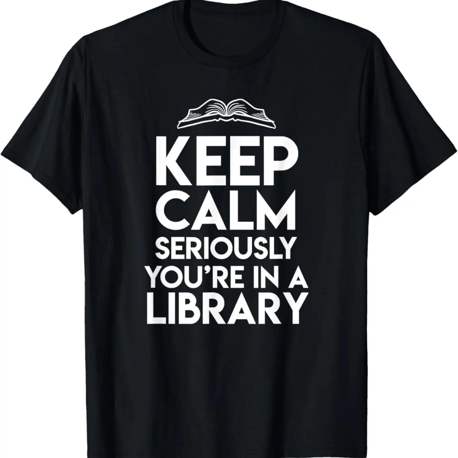 Keep Calm Seriously Youre In A Library Funny Librarian Gift T-Shirt S чёрный