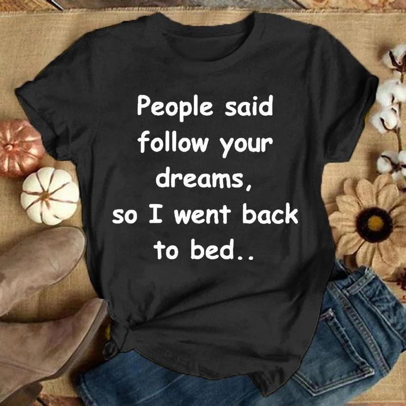 Summer Short Sleeved Cute T Shirts Funny Saying Graphic "PEOPLE SAID FOLLOW YOUR DREAMS,SO I WENT BACK TO BED..." Round Neck Tee