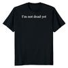 I'm Not Dead Yet Unisex T-shirt