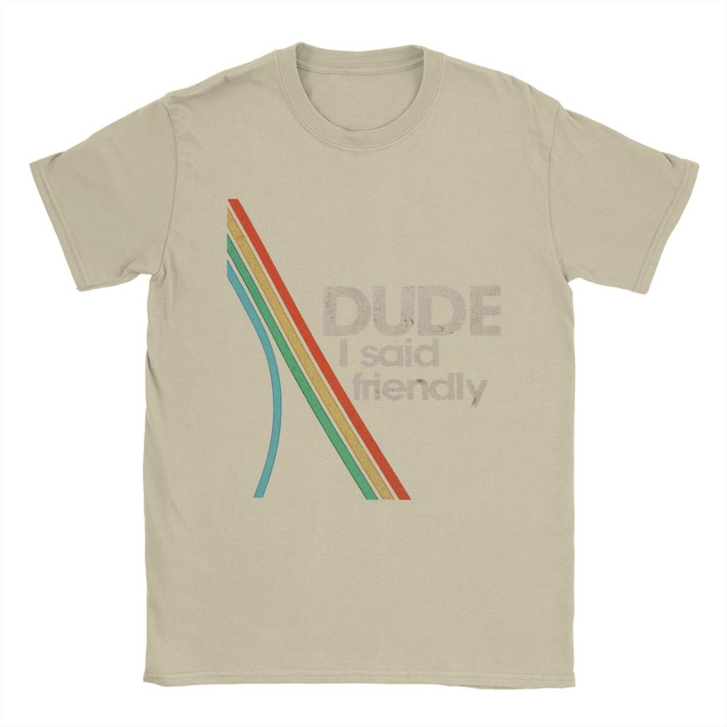 Arcs Raiders Dude I Said Friendly TShirts for Men  Hipster Cotton Tee Shirt O Neck Short Sleeve T Shirt New Arrival Clothing