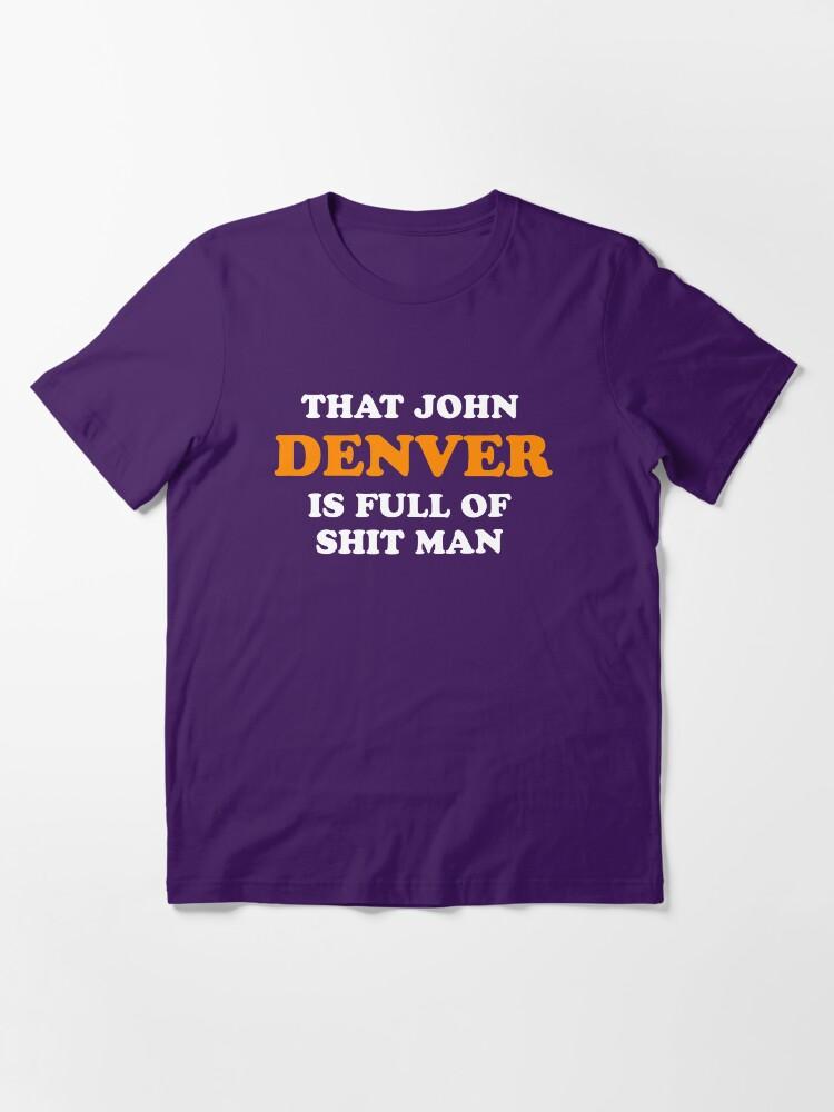 John Denver That John Denver Is Full Of Shit Man - Dumb And Dumber Quote Essential T-Shirt
