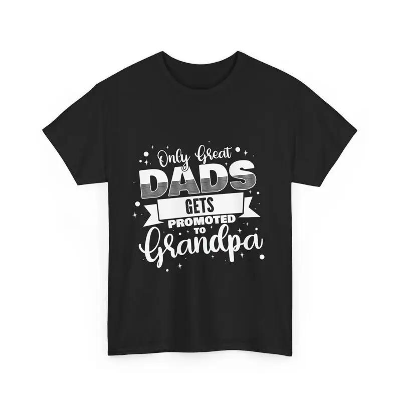 Father s Day Only Great Dads Get Promoted To Grandpa T Shirt S