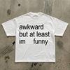Awkward But At Least Im Funny T-Shirt | Funny Text Tee Sarcastic Quote Shirt