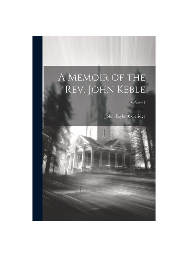 A Memoir of the Rev. John Keble; Volume I