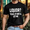 Liquor Yeah If She'll Let Me Meme T-Shirt - Funny Sarcastic Drinking Adult Tee