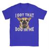 Unisex Tshirt I Got That Dog In Me Funny Dog Chihuahua Lovers T Shirts Summer Tee Shirt Casual Pure Cotton Clothes Plus Size 5xl