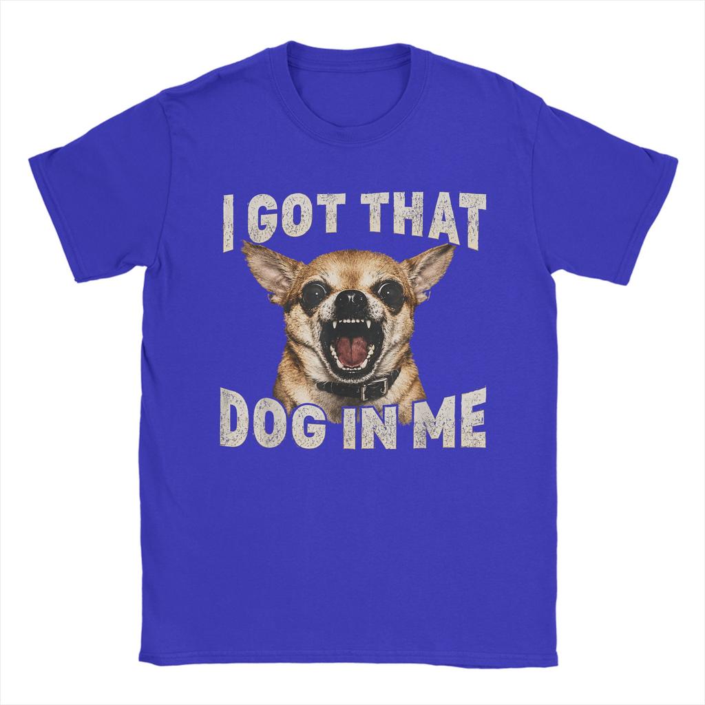 Unisex Tshirt I Got That Dog In Me Funny Dog Chihuahua Lovers T Shirts Summer Tee Shirt Casual Pure Cotton Clothes Plus Size 5xl