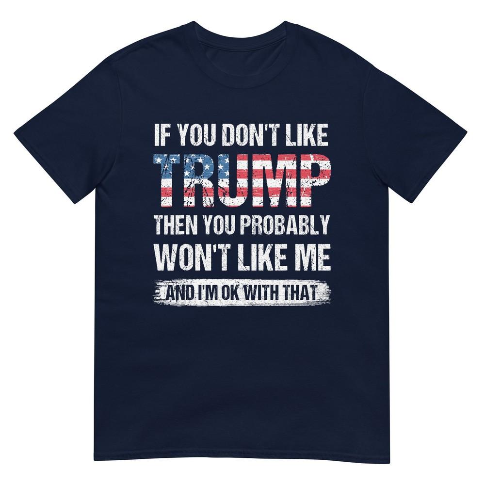 If You Dont Like Trump Then You Probably Wont Like Me TShirt