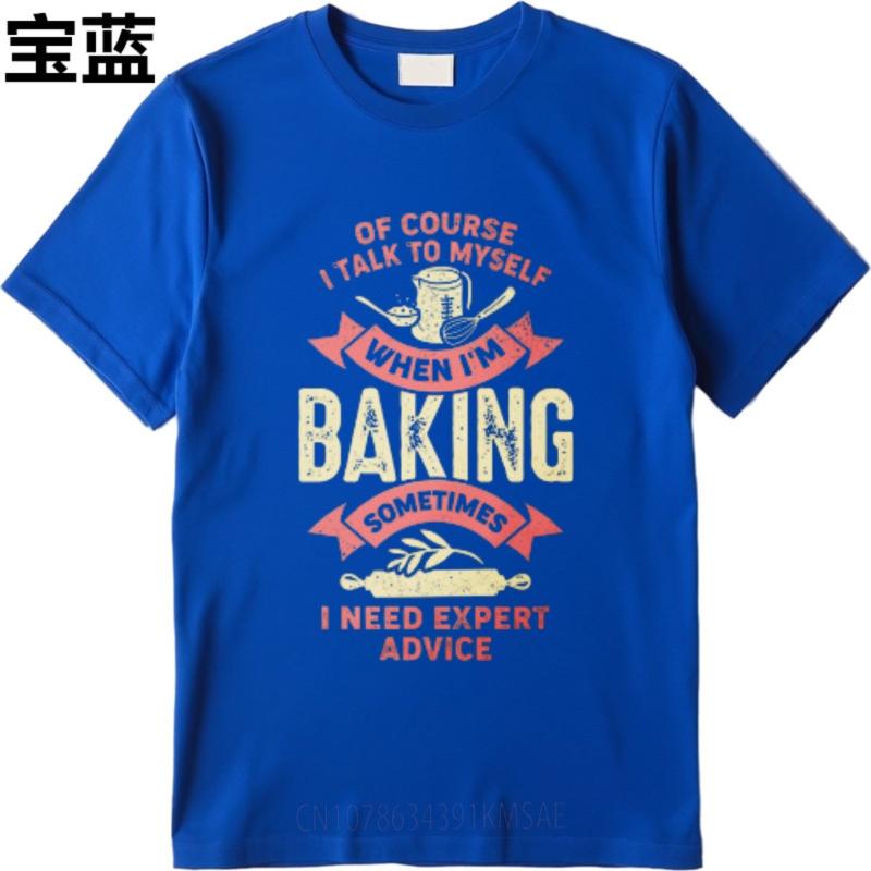 Rock Teenagers Oneck T Shirt Daily Wear Of Course I Talk To Myself When Im Baking Sometimes I Need Expert Advice Trendy Boys