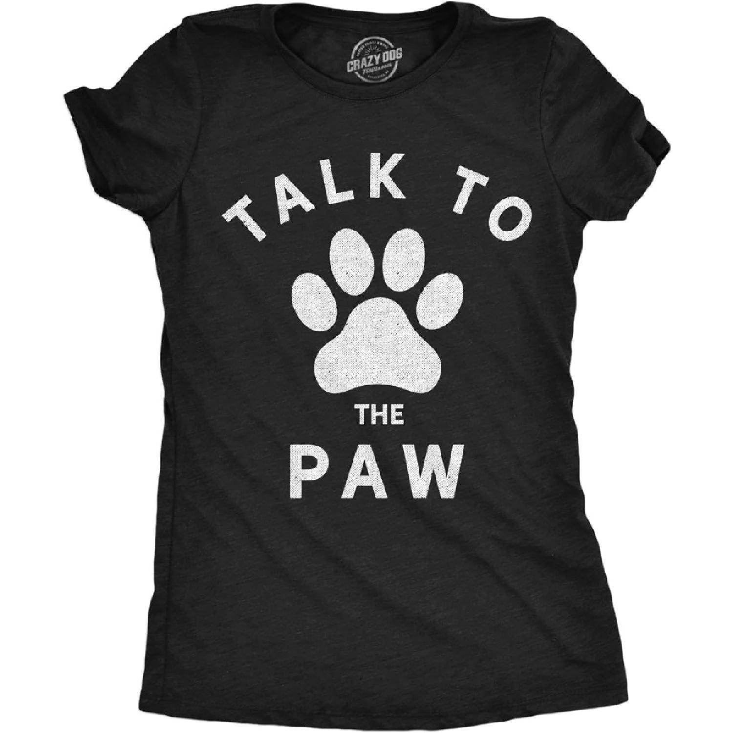 Womens Talk to The Paw Tshirt Funny Dog Pet Puppy Lover Graphic Novelty Tee S