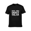Real Men Dance Salsa T-Shirt Anime Tshirt T Shirt Man Designer T-Shirt
