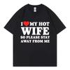 I Love My Hot Wife So Plese Stay Away From Me Funny Meme Tshirt High Quality Fashion Oversized Tshirts Unisex Cotton T Shirt