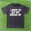 I Need To Get My Bread Up T-shirt