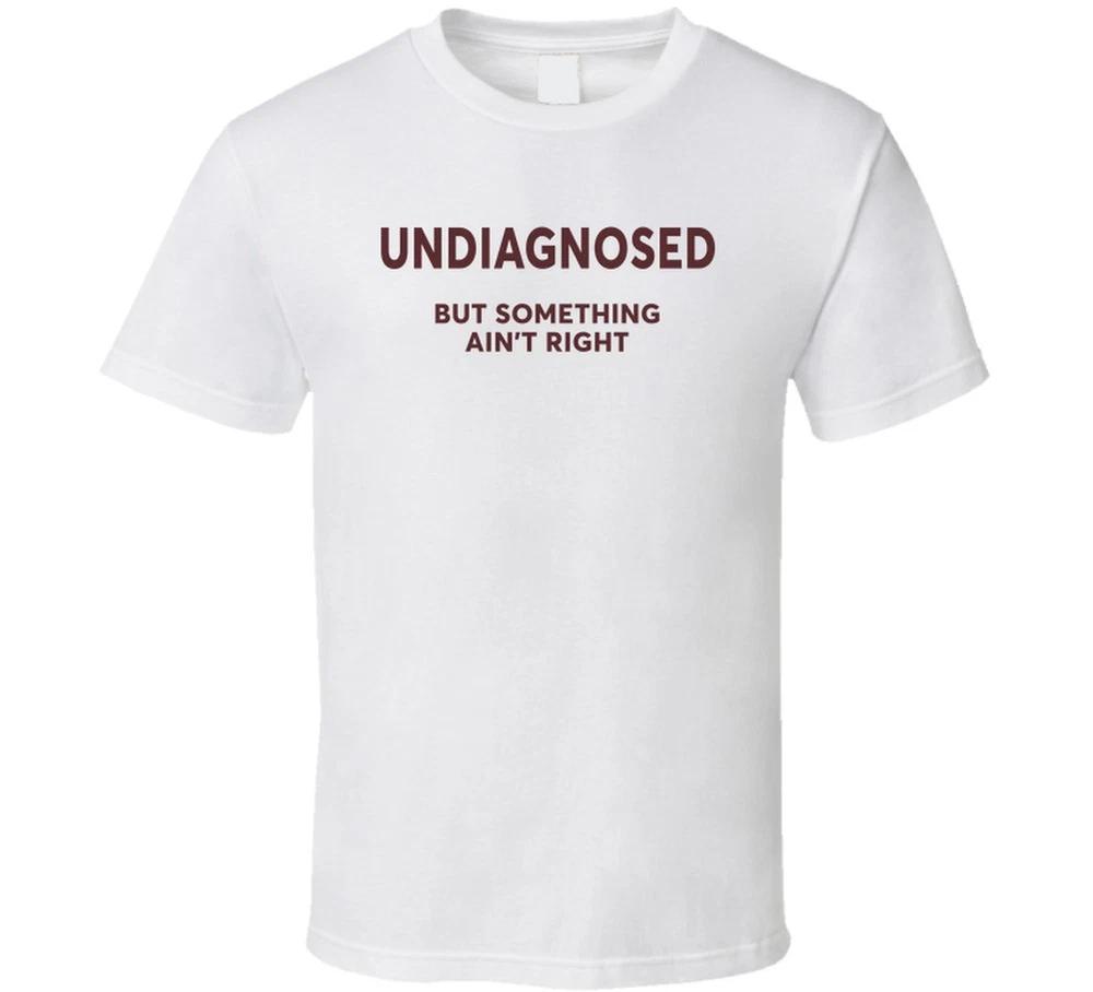 Undiagnosed But Something Aint Right Funny T Shirt S
