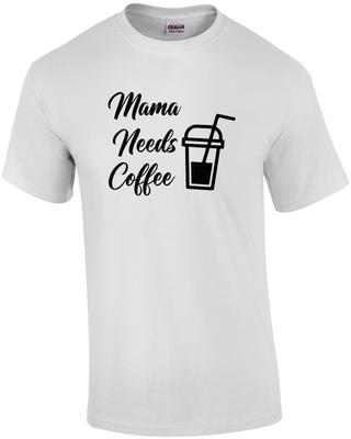 Mama Needs Coffee - Mom Coffee T-Shirt Unisex T-Shirt
