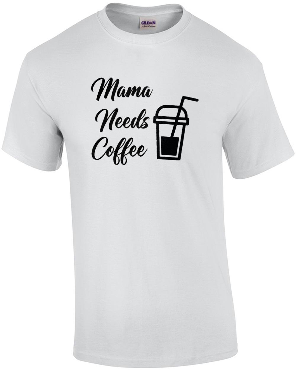 Mama Needs Coffee - Mom Coffee T-Shirt Unisex T-Shirt L