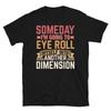 Someday I’m Going To Eye Roll Into Another Dimension Short-Sleeve Unisex T-Shirt