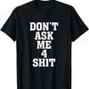 Don't Ask Me 4 Shit Funny 80's 90's Retro T-Shirt