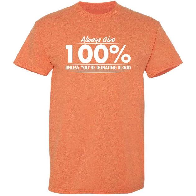 Always Give Hundred Percent Funny Graphic Tee | Bold Sarcastic Humor Mens T-Shirts | Graphic Novelty Sarcastic Funny T Shirt