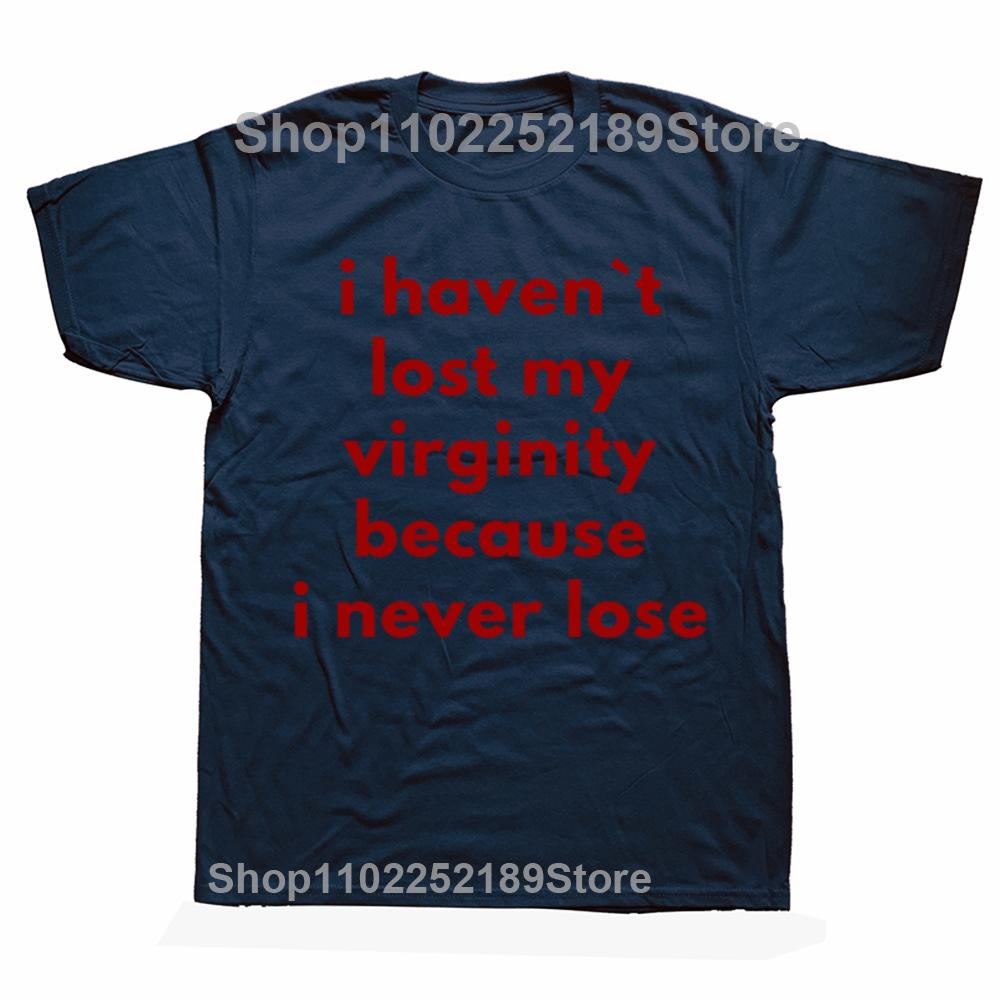 Funny I Haven`t Lost My Virginity Because I Never Lose T Shirts Streetwear Short Sleeve Birthday Gifts T-shirt Mens Clothing