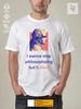 T-Shirt I'm a Philosopher and I Can't Stop