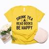 Drink Tea Read Books Be Happy Tshirt Book Lovers T Shirt Women Graphic Tees Wine Lover Gifts Unisex Short Sleeve Casual Tops