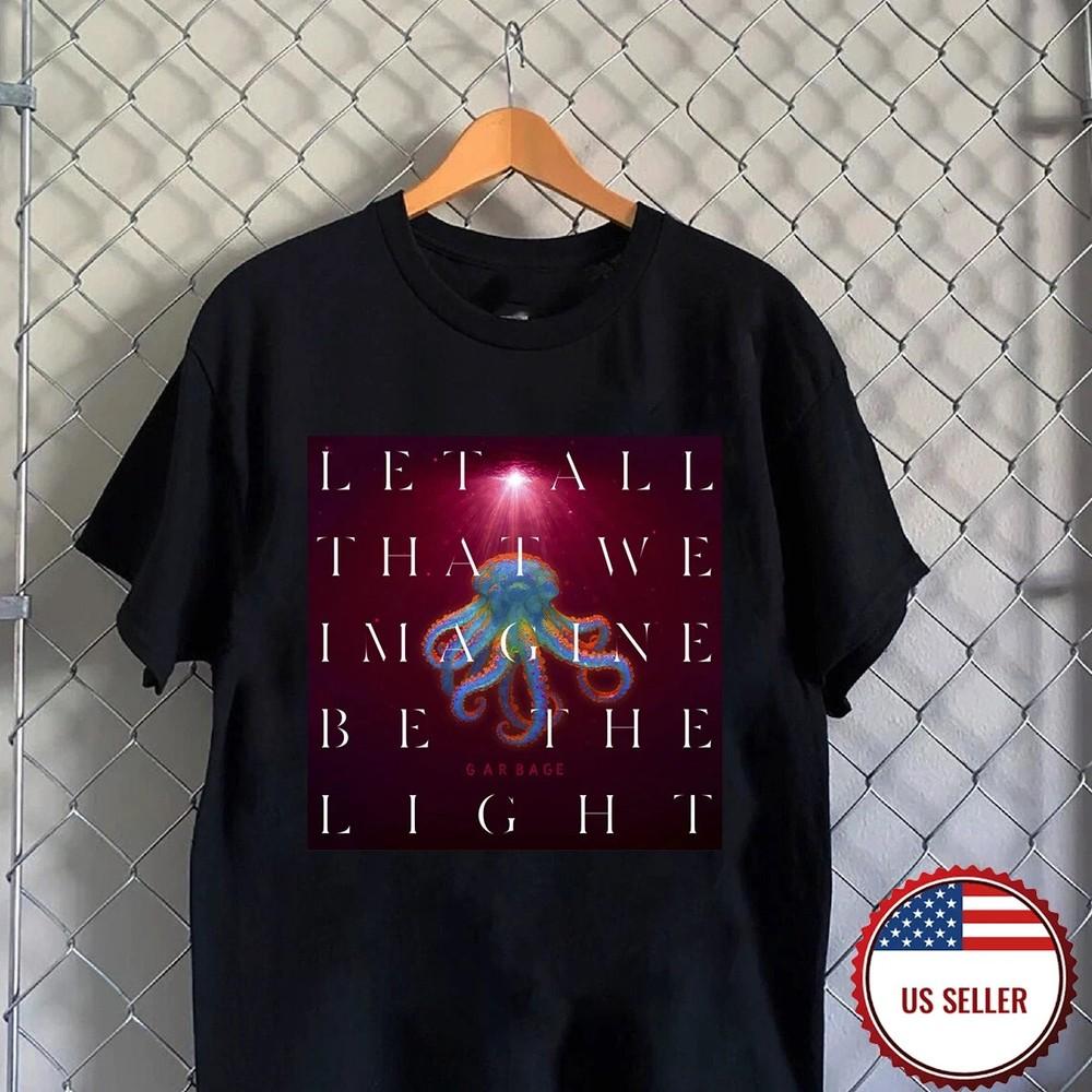 

Let All That We Imagine Be the Light Garbage Band T SHIRT FULL SIZE S-5XL Unisex T-Shirt XXL