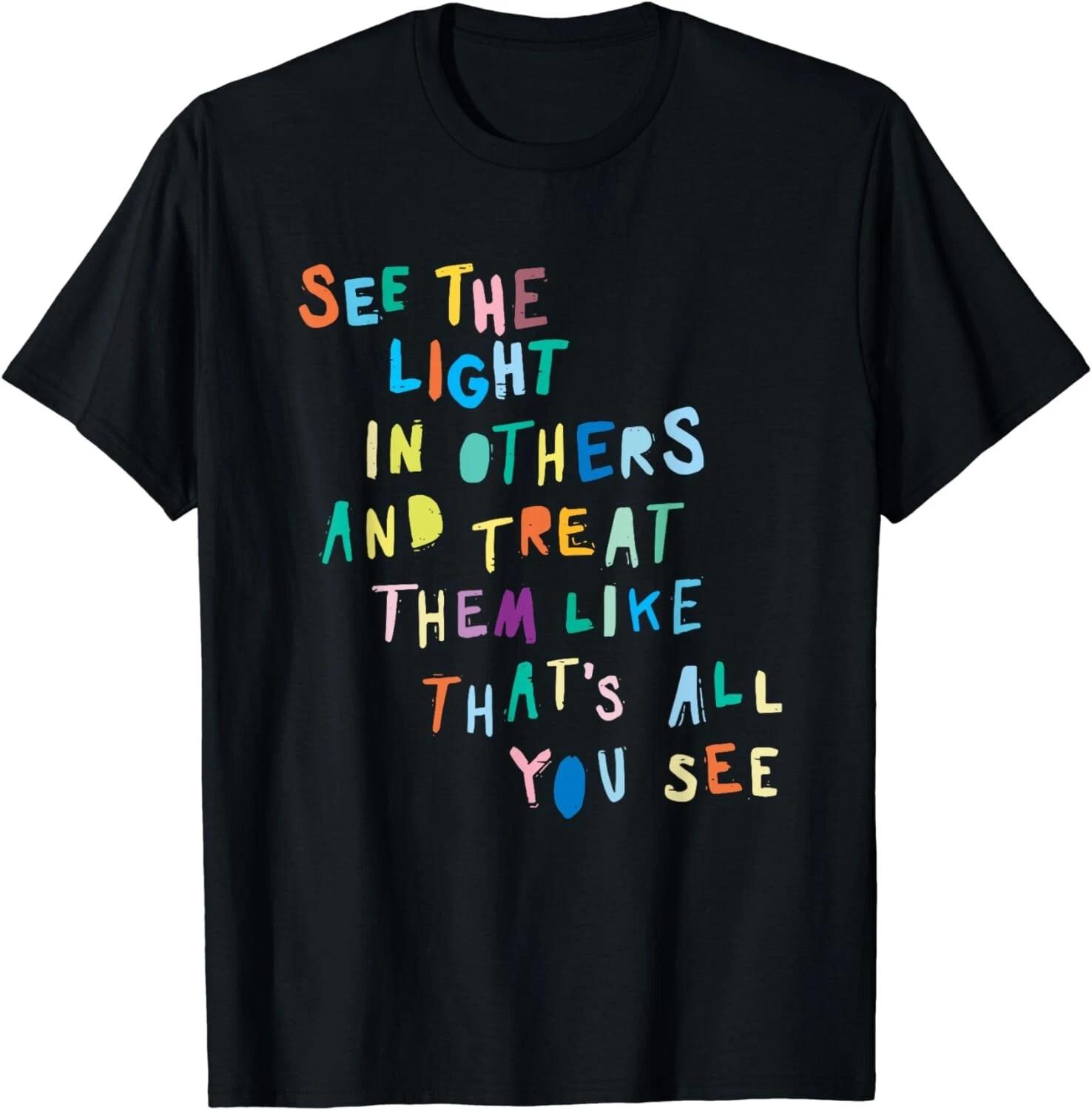 

See The Light In Others Encouraging Positive Message Gift Unisex T-Shirt 2XL