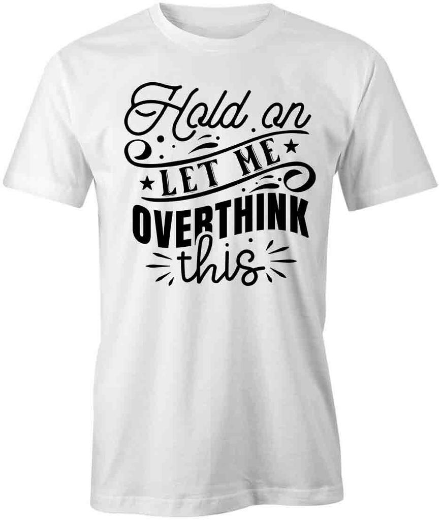 HOLD ON LET ME OVERTHINK THIS TShirt Tee Short-Sleeved Cotton CLOTHING S1WSA228