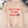 Dont Talk To Me About AI T Shirt Funny Introvert Humor Tshirt Cotton Unisex Unisex Printing Tshirt Unisex Oneck Short Sleeve Tees